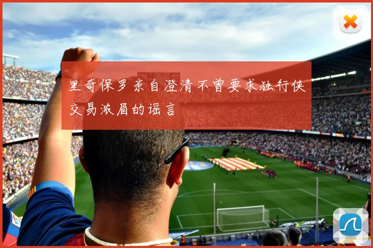 里奇保罗亲自澄清不曾要求独行侠交易浓眉的谣言