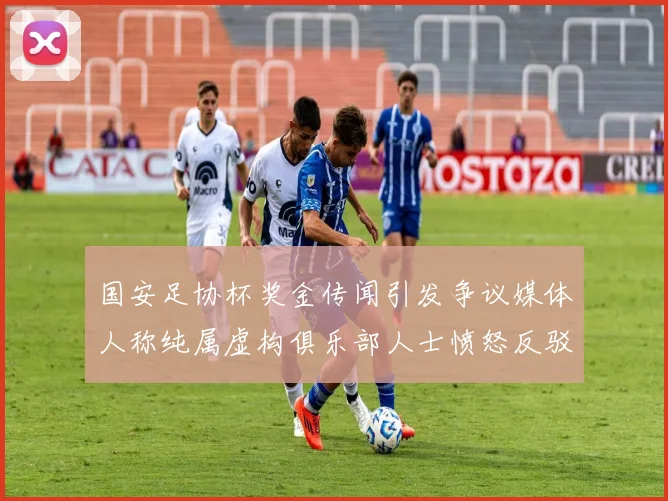 国安足协杯奖金传闻引发争议媒体人称纯属虚构俱乐部人士愤怒反驳